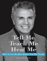 Tell Me, Teach Me, Heal Me: "How to Get Healthy Before You Die Trying"