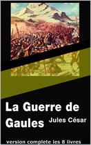 La Guerre de Gaules (version complete les 8 livres)
