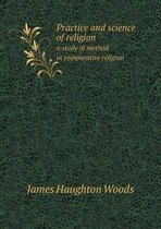 Practice and science of religion a study of method in comparative religion