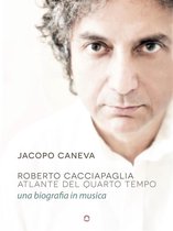 Roberto Cacciapaglia. Atlante del quarto tempo – una biografia in musica