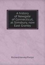 A history of Newgate of Connecticut, at Simsbury, now East Granby