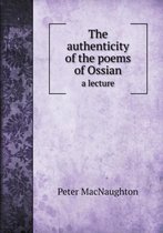 The authenticity of the poems of Ossian a lecture