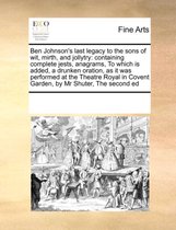 Ben Johnson's Last Legacy to the Sons of Wit, Mirth, and Jollytry