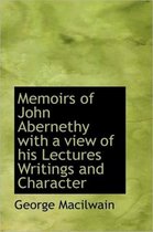 Memoirs of John Abernethy with a View of His Lectures Writings and Character
