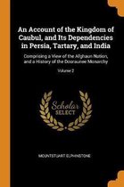 An Account of the Kingdom of Caubul, and Its Dependencies in Persia, Tartary, and India