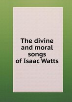 The divine and moral songs of Isaac Watts