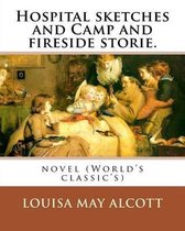 Hospital sketches and Camp and fireside stories. By: Louisa M. Alcott (Illustrated)