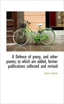 A Defence of Poesy, and Other Poems; To Which Are Added, Former Publications Collected and Revised