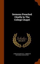 Sermons Preached Chiefly in the College Chapel