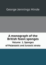 A monograph of the British fossil sponges Volume 1. Sponges of Palaeozoic and Jurassic strata