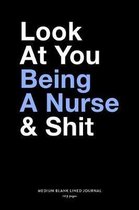 Look At You Being A Nurse & Shit, Medium Blank Lined Journal, 109 Pages