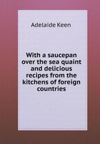 With a saucepan over the sea quaint and delicious recipes from the kitchens of foreign countries