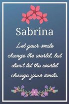 Sabrina Let your smile change the world, but don't let the world change your smile.