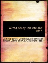 Alfred Kelley; His Life and Work