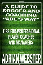 Omslag A Guide to Soccer and Coaching: Ade’s Way