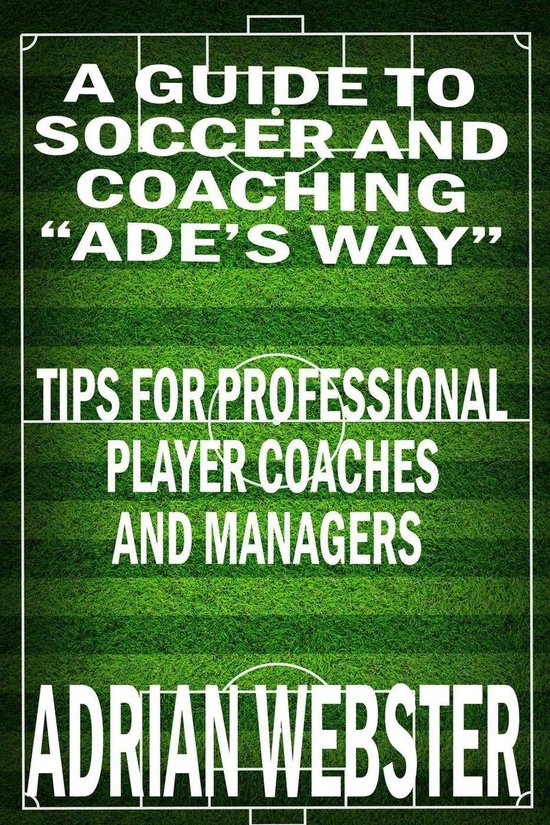 A Guide to Soccer and Coaching: Ade’s Way - cover