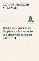 Récit d'une excursion de l'impératrice Marie-Louise aux glaciers de Savoie en juillet 1814