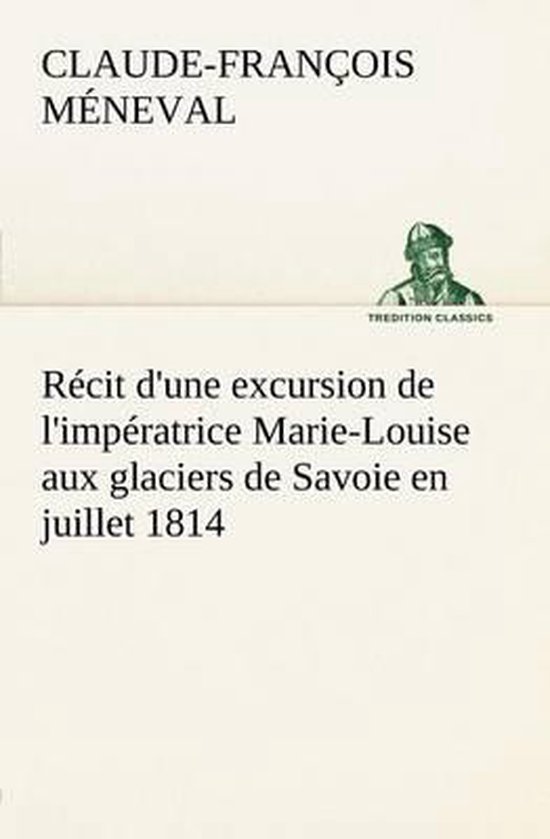 R cit d'Une Excursion de l'Imp ratrice Marie-Louise Aux Glaciers de Savoie En Juillet 1814
