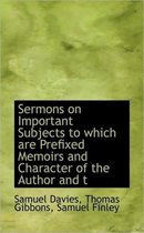 Sermons on Important Subjects to Which Are Prefixed Memoirs and Character of the Author and T