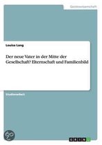 Der neue Vater in der Mitte der Gesellschaft?Elternschaft und Familienbild