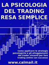 LA PSICOLOGIA DEL TRADING RESA SEMPLICE. Come applicare le strategie psicologiche e gli atteggiamenti dei trader vincenti per fare trading online con successo.