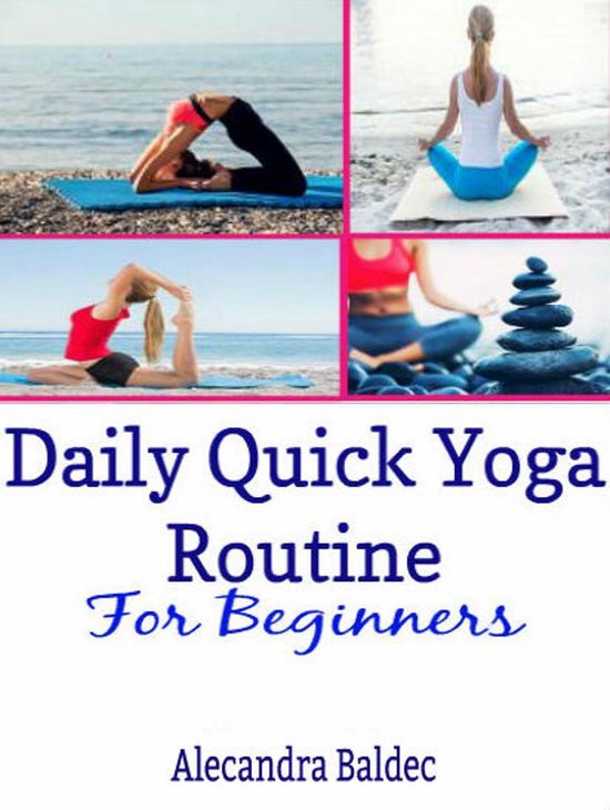 Daily Quick Yoga Routine For Beginners (ebook), Alecandra Baldec 9781502265708 Boeken