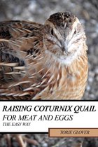 Raising Coturnix Quail for Meat and Eggs: the easy way