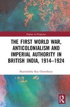 Empires in Perspective-The First World War, Anticolonialism and Imperial Authority in British India, 1914-1924