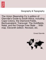 The Union Steamship Co.'s Edition of Glanville's Guide to South Africa, Including Cape Colony; The Diamond-Fields, Bechuanaland, Transvaal. the Goldfields, Natal, and the Orange Fr