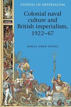 Studies in Imperialism - Colonial naval culture and British imperialism, 1922–67