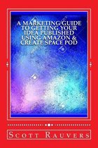 A Marketing Guide to Getting Your Idea Published using Amazon & Create Space POD