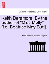 Keith Deramore. by the Author of Miss Molly [I.E. Beatrice May Butt].