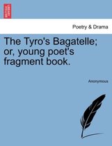 The Tyro's Bagatelle; Or, Young Poet's Fragment Book.