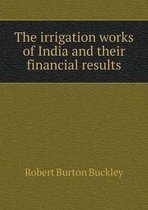 The irrigation works of India and their financial results