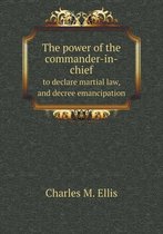 The power of the commander-in-chief to declare martial law, and decree emancipation