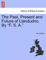 The Past, Present and Future of Llandudno. by F. S. A..