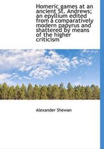 Homeric Games at an Ancient St. Andrews; An Epyllium Edited from a Comparatively Modern Papyrus and