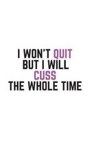 I Won't Quit But I Will Cuss The Whole Time