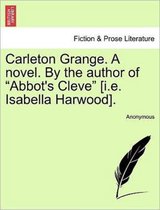 Carleton Grange. a Novel. by the Author of Abbot's Cleve [I.E. Isabella Harwood].