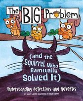 The Big Problem (and the Squirrel Who Eventually Solved It): Understanding Adjectives and Adverbs