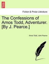 The Confessions of Amos Todd, Adventurer. [By J. Pearce.]