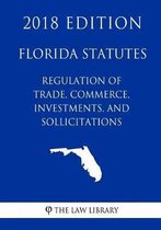 Florida Statutes - Regulation of Trade, Commerce, Investments, and Solicitations (2018 Edition)