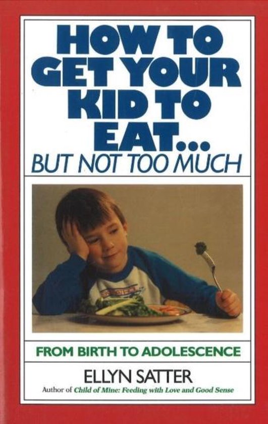 How to Get Your Kid to Eat, Ellyn Satter 9780915950836 Boeken