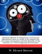 Optimum Method of Wargaming a Tactical and Operational Course of Action as an Integral Part of a Corps Commander's and G3's Estimate of the Situation in a Time-Compressed Environme