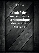 Traite des instruments astronomiques des arabes Volume 1