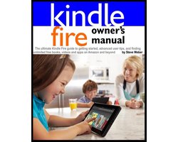 Kindle Fire Owner's Manual: The ultimate Kindle Fire guide to getting started, advanced user tips, and finding unlimited free books, videos and apps on Amazon and beyond