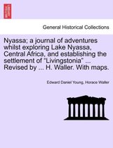 Nyassa; A Journal of Adventures Whilst Exploring Lake Nyassa, Central Africa, and Establishing the Settlement of Livingstonia ... Revised by ... H. Waller. with Maps.
