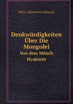 Denkwurdigkeiten UEber Die Mongolei Von dem Moench Hyakinth