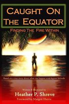 Caught On The Equator; Finding The Fire Within