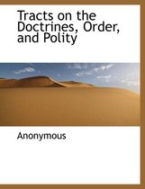 Tracts on the Doctrines, Order, and Polity